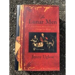 The Lunar Men: Five Friends Whose Curiosity Changed the World By Jenny Uglow New